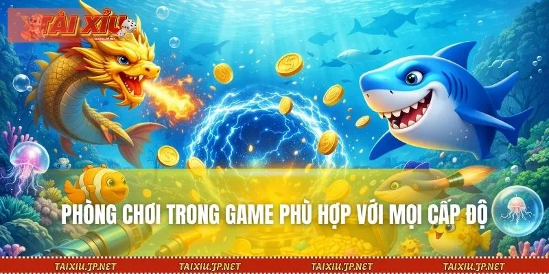 Các phòng chơi trong game phù hợp với mọi cấp độ