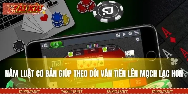 Nắm luật cơ bản giúp theo dõi ván tiến lên mạch lạc hơn