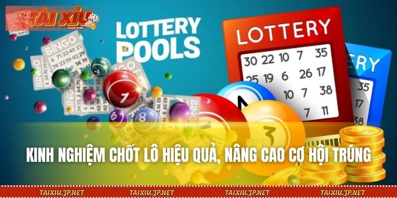 Kinh nghiệm chốt lô hiệu quả, nâng cao cơ hội trúng